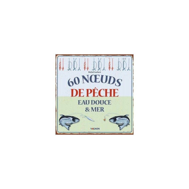 LIVRE VAGNON 60 NOEUDS DE PECHE EAU DOUCE ET MER 